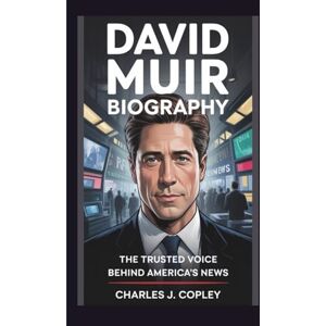 J. Copley, Charles DAVID MUIR BIOGRAPHY: The Trusted Voice Behind America's News J. Copley, Charles DAVID MUIR BIOGRAPHY: The Trusted Voice Behind America's News