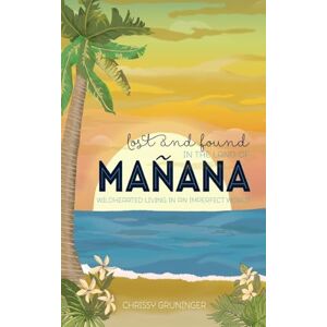 Gruninger, Chrissy Lost and Found in the Land of Mañana: Wildhearted Living in an Imperfect World: Volume 3 (The Rich Coast Collection) Gruninger, Chrissy Lost and Found in the Land of Mañana: Wildhearted Living in an Imperfect World: Volume 3 (The Rich Coast Collection)
