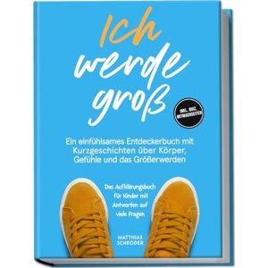 Schröder, Matthias Ich werde groß: Ein einfühlsames Entdeckerbuch mit Kurzgeschichten über Körper, Gefühle und das Größerwerden – das Aufklärungsbuch für Kinder mit Antworten auf viele Fragen inkl. Quiz, Mitmachseiten Schröder, Matthias Ich werde groß: Ein einfühlsames Entdeckerbuch mit Kurzgeschichten über Körper, Gefühle und das Größerwerden – das Aufklärungsbuch für Kinder mit Antworten auf viele Fragen inkl. Quiz, Mitmachseiten