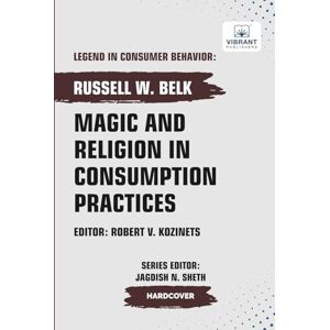 Belk, Russell W. Magic and Religion in Consumption Practices (Legend in Consumer Behavior) Belk, Russell W. Magic and Religion in Consumption Practices (Legend in Consumer Behavior)