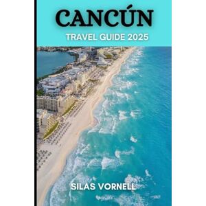 VORNELL, SILAS CANCÚN TRAVEL GUIDE 2025 (Travel destination series) VORNELL, SILAS CANCÚN TRAVEL GUIDE 2025 (Travel destination series)