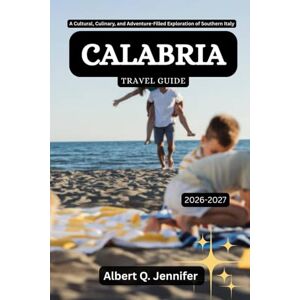 Jennifer, Albert Q. Calabria Travel Guide 2026-2027: A Cultural, Culinary, and Adventure-Filled Exploration of Southern Italy (Earthbound Explorer Collection: Travel Well, Travel Wide) Jennifer, Albert Q. Calabria Travel Guide 2026-2027: A Cultural, Culinary, and Adventure-Filled Exploration of Southern Italy (Earthbound Explorer Collection: Travel Well, Travel Wide)