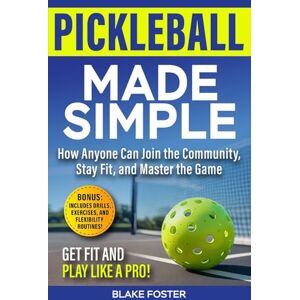 Foster, Blake Pickleball Made Simple: How Anyone Can Join the Community, Stay Fit, and Master the Game Foster, Blake Pickleball Made Simple: How Anyone Can Join the Community, Stay Fit, and Master the Game