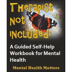 Fleetwood-Owen, Jan Lesley Therapist Not Included: A Guided Self-Help Workbook for Mental Health, Emotional Healing and Personal Growth (MENTAL HEALTH MATTERS) Fleetwood-Owen, Jan Lesley Therapist Not Included: A Guided Self-Help Workbook for Mental Health, Emotional Healing and Personal Growth (MENTAL HEALTH MATTERS)
