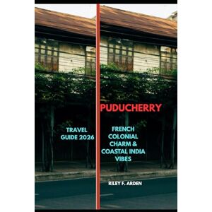 F. ARDEN, RILEY PUDUCHERRY TRAVEL GUIDE 2026: French Colonial Charm & Coastal India Vibes (Epic Journeys 2025: The Complete Travel Guide Collection) F. ARDEN, RILEY PUDUCHERRY TRAVEL GUIDE 2026: French Colonial Charm & Coastal India Vibes (Epic Journeys 2025: The Complete Travel Guide Collection)