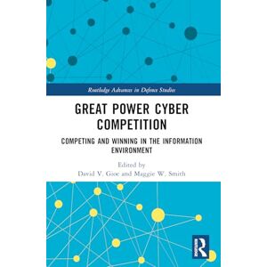 Great Power Cyber Competition: Competing and Winning in the Information Environment (Routledge Advances in Defence Studies) Great Power Cyber Competition: Competing and Winning in the Information Environment (Routledge Advances in Defence Studies)