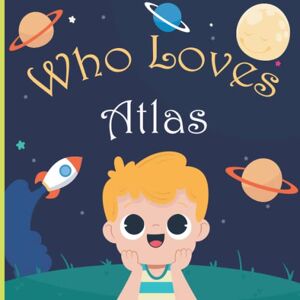 Mee Art, Who Loves Who Loves Atlas: A Colorful Picture Book For Baby Shower and Birthday, Personalized Children Book With Name Atlas Mee Art, Who Loves Who Loves Atlas: A Colorful Picture Book For Baby Shower and Birthday, Personalized Children Book With Name Atlas