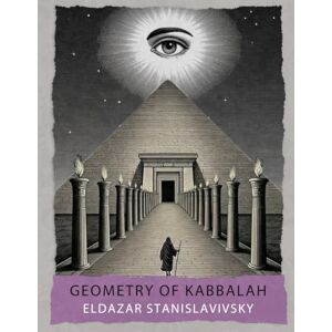 Stanislavivsky, Eldazar Geometry of Kabbalah: Sefirot, Tarot, Astrology, Sacred Geometry Stanislavivsky, Eldazar Geometry of Kabbalah: Sefirot, Tarot, Astrology, Sacred Geometry