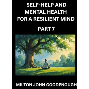 Milton Self-help and Mental Health for a Resilient Mind (Part 7): Navigating Life's Challenges with Strength and Serenity, Cultivating Inner Peace in a Chaotic World, Transforming Pain into Power Milton Self-help and Mental Health for a Resilient Mind (Part 7): Navigating Life's Challenges with Strength and Serenity, Cultivating Inner Peace in a Chaotic World, Transforming Pain into Power