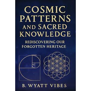 Vibes, B. Wyatt Cosmic Patterns & Sacred Knowledge Vibes, B. Wyatt Cosmic Patterns & Sacred Knowledge