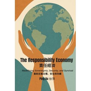 Xu, Ping The Responsibility Economy: Redefining Sovereignty, Security, and Survival (Auntie Ping Bilingual Thinking Series 萍阿姨雙語思維系列) Xu, Ping The Responsibility Economy: Redefining Sovereignty, Security, and Survival (Auntie Ping Bilingual Thinking Series 萍阿姨雙語思維系列)