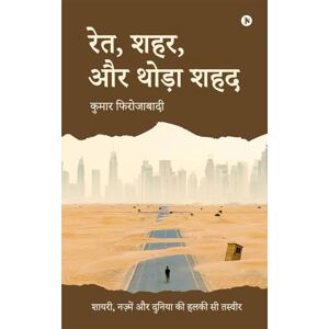 Kumar Firozabadi Sand, Cities, and a Hint of Honey: Poems, Verses, and a Gentle Glimpse of the World / शायरी, नज़्में और दुनिया की हलकी सी त& Kumar Firozabadi Sand, Cities, and a Hint of Honey: Poems, Verses, and a Gentle Glimpse of the World / शायरी, नज़्में और दुनिया की हलकी सी त&
