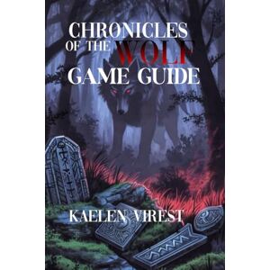 Virest, Kaelen Chronicles of the Wolf Game Guide: Master Quests, Unlock Secrets, Defeat Bosses, and Achieve the True Ending (Mastering Action Games: The Ultimate Strategy Guide Series) Virest, Kaelen Chronicles of the Wolf Game Guide: Master Quests, Unlock Secrets, Defeat Bosses, and Achieve the True Ending (Mastering Action Games: The Ultimate Strategy Guide Series)