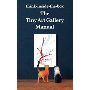 Cole, Lisa The Tiny Art Gallery Manual: How to set up and promote your own tiny art gallery Cole, Lisa The Tiny Art Gallery Manual: How to set up and promote your own tiny art gallery