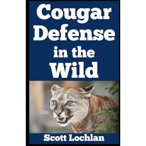 Scott Cougar Defense in the Wild: How Ordinary People Like You Can Outsmart One of America’s Most Elusive and Yet Dangerous Predators: 16 (When the World Stops) Scott Cougar Defense in the Wild: How Ordinary People Like You Can Outsmart One of America’s Most Elusive and Yet Dangerous Predators: 16 (When the World Stops)