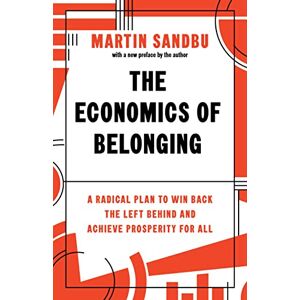 Sandbu The Economics of Belonging: A Radical Plan to Win Back the Left Behind and Achieve Prosperity for All Sandbu The Economics of Belonging: A Radical Plan to Win Back the Left Behind and Achieve Prosperity for All