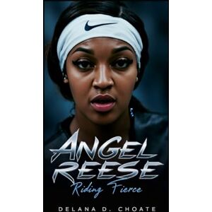 D. Choate, Delana Angel Reese: Riding Fierce D. Choate, Delana Angel Reese: Riding Fierce
