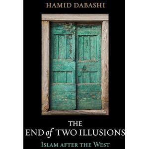 Dabashi, Hamid End of Two Illusions: Islam after the West Dabashi, Hamid End of Two Illusions: Islam after the West
