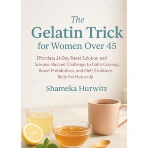 Hurwitz, Shameka The Gelatin Trick for Women Over 45: Effortless 21-Day Reset Solution and Science-Backed Challenge to Calm Cravings, Boost Metabolism, and Melt Stubborn Belly Fat Naturally Hurwitz, Shameka The Gelatin Trick for Women Over 45: Effortless 21-Day Reset Solution and Science-Backed Challenge to Calm Cravings, Boost Metabolism, and Melt Stubborn Belly Fat Naturally