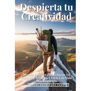Rodríguez Fuentes, Manuel Despierta Tu Creatividad: Manual Práctico Para Liberar Tu Potencial Artístico Y Vivir Una Vida Más Inspirada: Guía Completa Para Desarrollar Tu Expresión Artística Y Superar Bloqueos Creativos Rodríguez Fuentes, Manuel Despierta Tu Creatividad: Manual Práctico Para Liberar Tu Potencial Artístico Y Vivir Una Vida Más Inspirada: Guía Completa Para Desarrollar Tu Expresión Artística Y Superar Bloqueos Creativos
