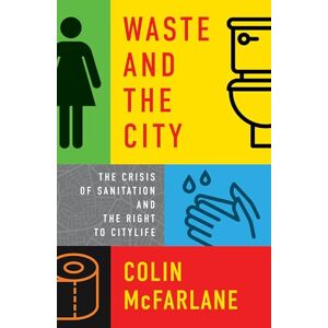 Colin McFarlane Waste and the City: The Crisis of Sanitation and the Right to Citylife Colin McFarlane Waste and the City: The Crisis of Sanitation and the Right to Citylife