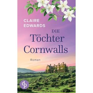 Edwards, Claire Die Töchter Cornwalls Ein mitreißendes Familiengeheimnis an der Küste Cornwalls: Vier Generationen. Eine verlorene Liebe. Und ein Haus, das alles verbindet. Edwards, Claire Die Töchter Cornwalls Ein mitreißendes Familiengeheimnis an der Küste Cornwalls: Vier Generationen. Eine verlorene Liebe. Und ein Haus, das alles verbindet.