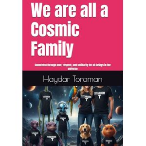 Toraman, Haydar We are all a Cosmic Family: Connected through love, respect, and solidarity for all beings in the universe Toraman, Haydar We are all a Cosmic Family: Connected through love, respect, and solidarity for all beings in the universe