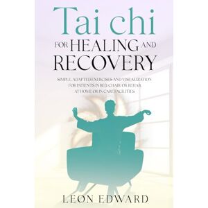 LEON EDWARD Tai Chi for Healing and Recovery: Simple, Adapted Exercises and Visualization for Patients in Bed, Chair, or Rehab, at Home or in Care Facilities ... Rehabilitation, Home Care & Aging Well) LEON EDWARD Tai Chi for Healing and Recovery: Simple, Adapted Exercises and Visualization for Patients in Bed, Chair, or Rehab, at Home or in Care Facilities ... Rehabilitation, Home Care & Aging Well)