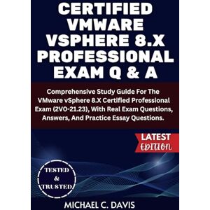 Davis, Michael C. CERTIFIED VMWARE VSPHERE 8.X PROFESSIONAL EXAM Q & A: Comprehensive Study Guide For The VMware vSphere 8.X Certified Professional Exam (2V0-21.23), ... Answers, And Practice Essay Questions. Davis, Michael C. CERTIFIED VMWARE VSPHERE 8.X PROFESSIONAL EXAM Q & A: Comprehensive Study Guide For The VMware vSphere 8.X Certified Professional Exam (2V0-21.23), ... Answers, And Practice Essay Questions.