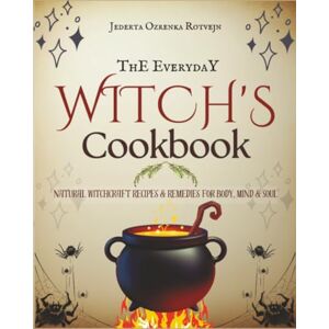 Rotvejn, Jederta Ozrenka The Everyday Witch's Cookbook: Natural Witchcraft Recipes & Remedies for Body, Mind & Soul Rotvejn, Jederta Ozrenka The Everyday Witch's Cookbook: Natural Witchcraft Recipes & Remedies for Body, Mind & Soul