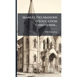 Dupanloup, Félix Manuel Des Maisons D'éducation Chrétienne... Dupanloup, Félix Manuel Des Maisons D'éducation Chrétienne...