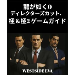 WESTSIDE EVA 龍が如く0 ディレクターズカット、極&極2 ゲームガイド: 戦闘をマスターし、隠された秘密を明らかにし、神室町と蒼天堀を制覇しましょう WESTSIDE EVA 龍が如く0 ディレクターズカット、極&極2 ゲームガイド: 戦闘をマスターし、隠された秘密を明らかにし、神室町と蒼天堀を制覇しましょう