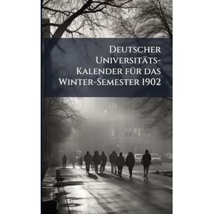 Anonymous Deutscher Universitäts-Kalender fÃ1/4r das Winter-Semester 1902 Anonymous Deutscher Universitäts-Kalender fÃ1/4r das Winter-Semester 1902