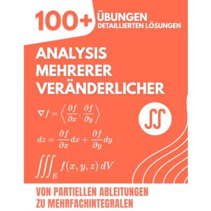 Mabilar, Alex ANALYSIS MEHRERER VERÄNDERLICHER: 100+ Übungen mit Detaillierten Lösungen: Von Partiellen Ableitungen zu Mehrfachintegralen Mabilar, Alex ANALYSIS MEHRERER VERÄNDERLICHER: 100+ Übungen mit Detaillierten Lösungen: Von Partiellen Ableitungen zu Mehrfachintegralen