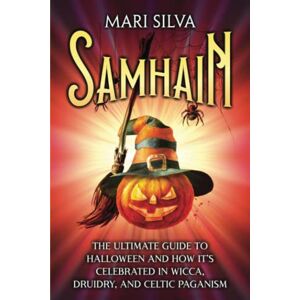 Silva Samhain: The Ultimate Guide to Halloween and How It’s Celebrated in Wicca, Druidry, and Celtic Paganism (The Wheel of the Year) Silva Samhain: The Ultimate Guide to Halloween and How It’s Celebrated in Wicca, Druidry, and Celtic Paganism (The Wheel of the Year)