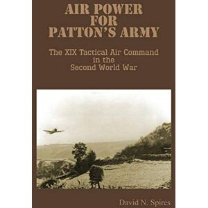 Spires, David N Air Power for Patton's Army The XIX Tactical Air Command in the Second World War Spires, David N Air Power for Patton's Army The XIX Tactical Air Command in the Second World War