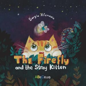 Afanasiu, Sergiu Book for Kids "The Firefly and the Stray Kitten": A Heartwarming Story About Friendship, Empathy, Kindness, and a Sweet Tale of Pet Adoption Afanasiu, Sergiu Book for Kids "The Firefly and the Stray Kitten": A Heartwarming Story About Friendship, Empathy, Kindness, and a Sweet Tale of Pet Adoption