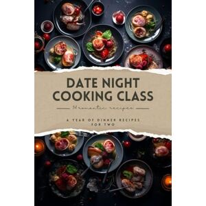 Binder, Zoe Date Night Cooking Class: a year of Dinner Recipes for two Binder, Zoe Date Night Cooking Class: a year of Dinner Recipes for two