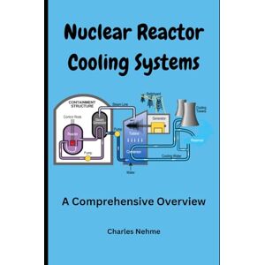 Nehme, Charles Nuclear Reactor Cooling Systems: A Comprehensive Overview Nehme, Charles Nuclear Reactor Cooling Systems: A Comprehensive Overview