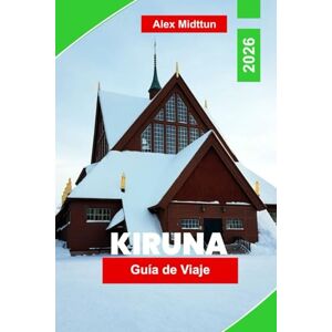 Midttun, Alex Kiruna Guía de viaje 2026: Descubre la aurora boreal, los hoteles de hielo, las aventuras árticas, la cultura sami y consejos esenciales para tu viaje a la Laponia sueca Midttun, Alex Kiruna Guía de viaje 2026: Descubre la aurora boreal, los hoteles de hielo, las aventuras árticas, la cultura sami y consejos esenciales para tu viaje a la Laponia sueca