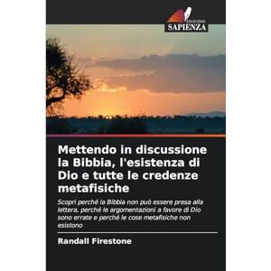 Firestone, Randall Mettendo in discussione la Bibbia, l'esistenza di Dio e tutte le credenze metafisiche: Scopri perché la Bibbia non può essere presa alla lettera, ... e perché le cose metafisiche non esistono Firestone, Randall Mettendo in discussione la Bibbia, l'esistenza di Dio e tutte le credenze metafisiche: Scopri perché la Bibbia non può essere presa alla lettera, ... e perché le cose metafisiche non esistono