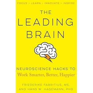 Fabritius, Friederike The Leading Brain: Neuroscience Hacks to Work Smarter, Better, Happier: Powerful Science-Based Strategies for Achieving Peak Performance Fabritius, Friederike The Leading Brain: Neuroscience Hacks to Work Smarter, Better, Happier: Powerful Science-Based Strategies for Achieving Peak Performance