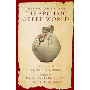 The Oxford History of the Archaic Greek World: Volume III: Cumae to Cyprus The Oxford History of the Archaic Greek World: Volume III: Cumae to Cyprus