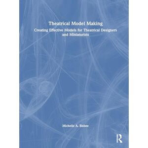 Bisbee, Michelle A. Theatrical Model Making: Creating Effective Models for Theatrical Designers and Miniaturists Bisbee, Michelle A. Theatrical Model Making: Creating Effective Models for Theatrical Designers and Miniaturists
