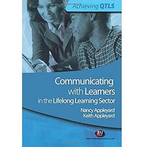 Keith Appleyard Communicating with Learners in the Lifelong Learning Sector (Achieving QTLS Series) Keith Appleyard Communicating with Learners in the Lifelong Learning Sector (Achieving QTLS Series)