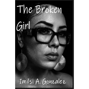 Gonzalez, Imilsi Annette The Broken Girl Gonzalez, Imilsi Annette The Broken Girl