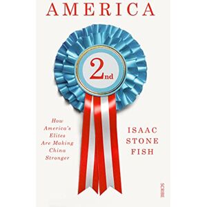 Stone Fish, Isaac America Second: how America’s elites are making China stronger Stone Fish, Isaac America Second: how America’s elites are making China stronger
