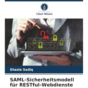 Sadiq, Shazia SAML-Sicherheitsmodell für RESTful-Webdienste Sadiq, Shazia SAML-Sicherheitsmodell für RESTful-Webdienste