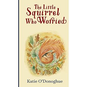 Katie O'Donoghue The Little Squirrel Who Worried Katie O'Donoghue The Little Squirrel Who Worried