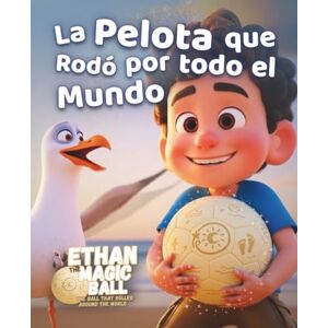 la Pelota Mágica, Ethan La Pelota que Rodó por todo el Mundo: Un cuento ilustrado mágico de imaginación, descubrimiento y maravilla para niños de todo el mundo (Ethan le Ballon Magique – La Série des Premiers Voyages) la Pelota Mágica, Ethan La Pelota que Rodó por todo el Mundo: Un cuento ilustrado mágico de imaginación, descubrimiento y maravilla para niños de todo el mundo (Ethan le Ballon Magique – La Série des Premiers Voyages)
